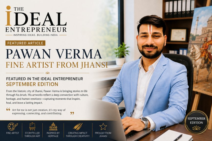 Pawan Verma: Fine Artist from Jhansi Creating Powerful Visual Stories | The Ideal Entrepreneur